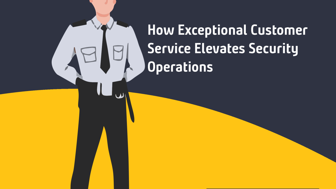 How Exceptional Customer Service Elevates Security Operations